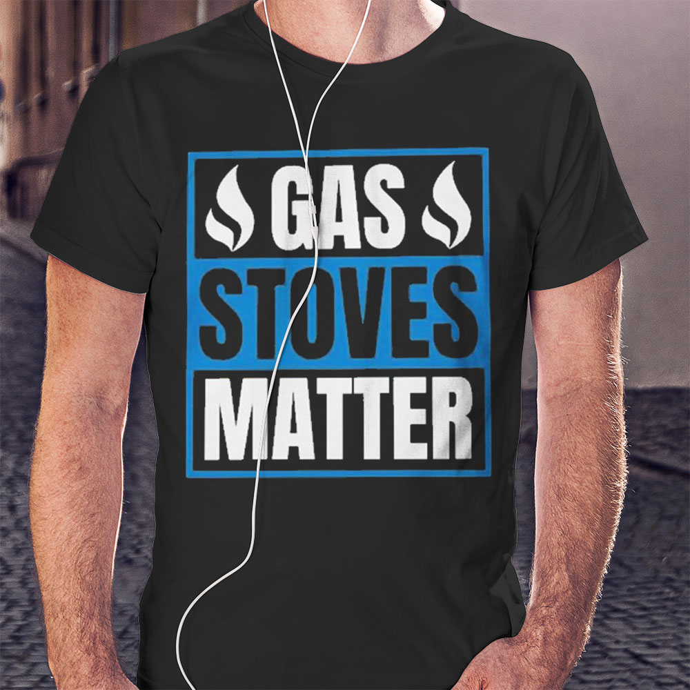Gas Stoves Matter Funny Shirt