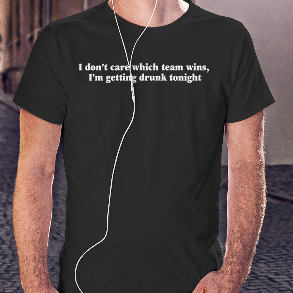 I Dont Care Which Team Wins Shirt Hoodie