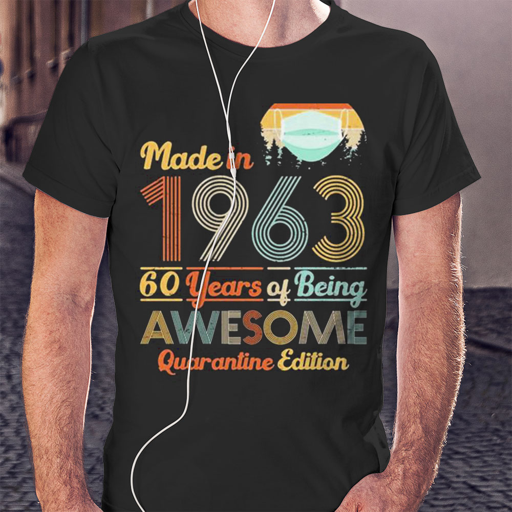 Made In 1963 60 Years Of Being Awesome Quarantine Edition Shirt Hoodie