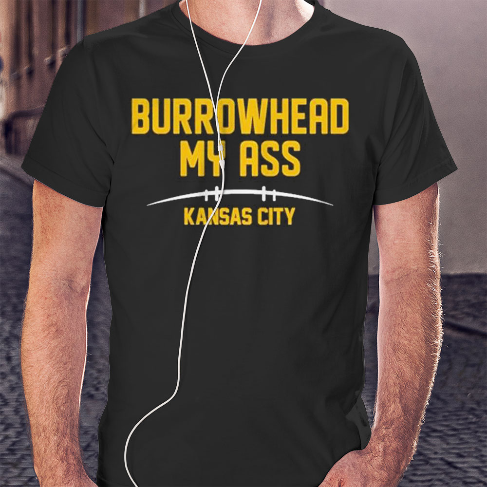 Original Burrowhead My Ass Funny Kansas City Football Shirt Hoodie