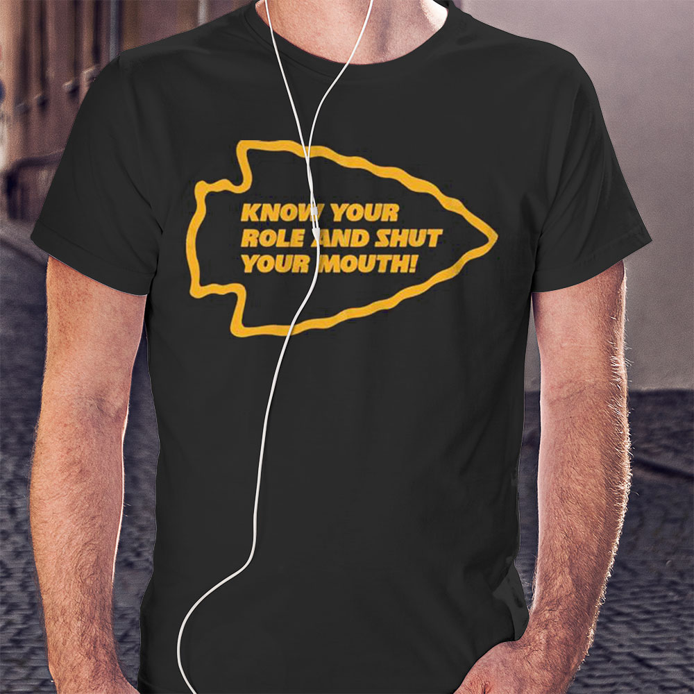 Premium Burrowhead Know Your Role And Shut Your Mouth Shirt Hoodie