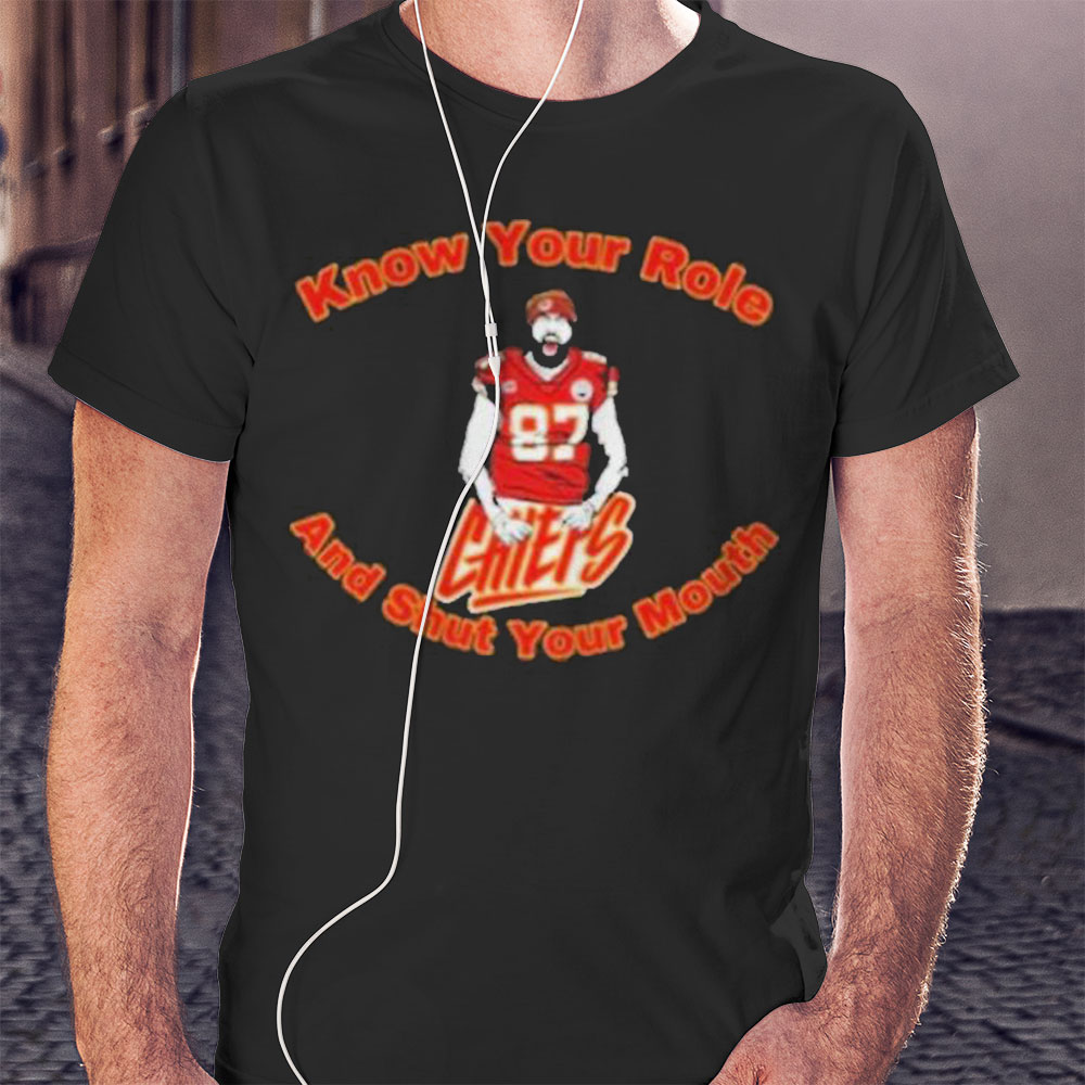 Premium Chiefs 87 Travis Kelce Know Your Role And Shut Your Mouth Shirt Hoodie