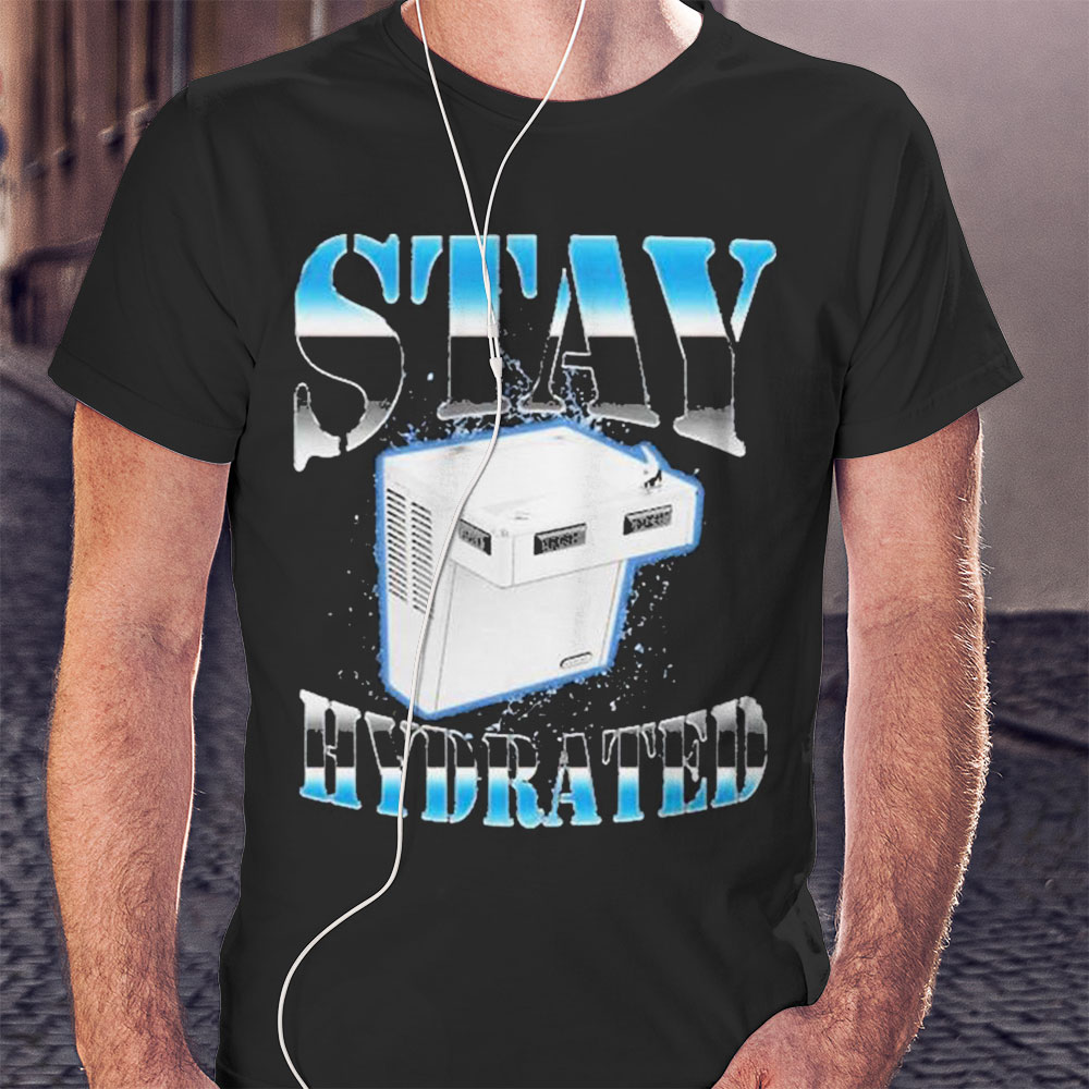 Stay Hydrated Shirt Hoodie