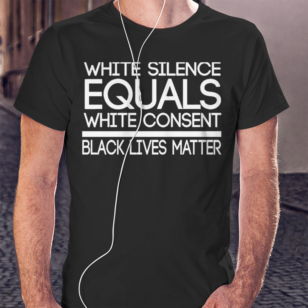 White Silence Equals White Consent Black Lives Matter Shirt