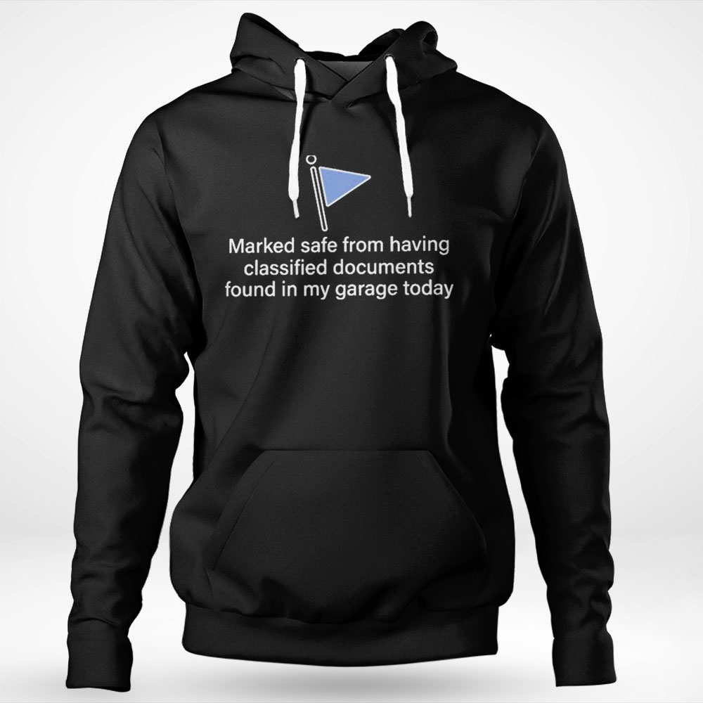 Awesome Marked Safe From Having Classified Documents Found In My Garage Shirt Hoodie