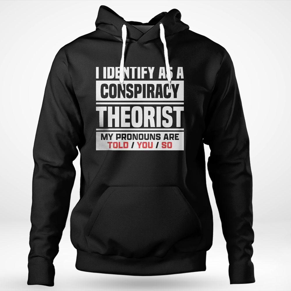 I Identified As A Conspiracy Theory Shirt