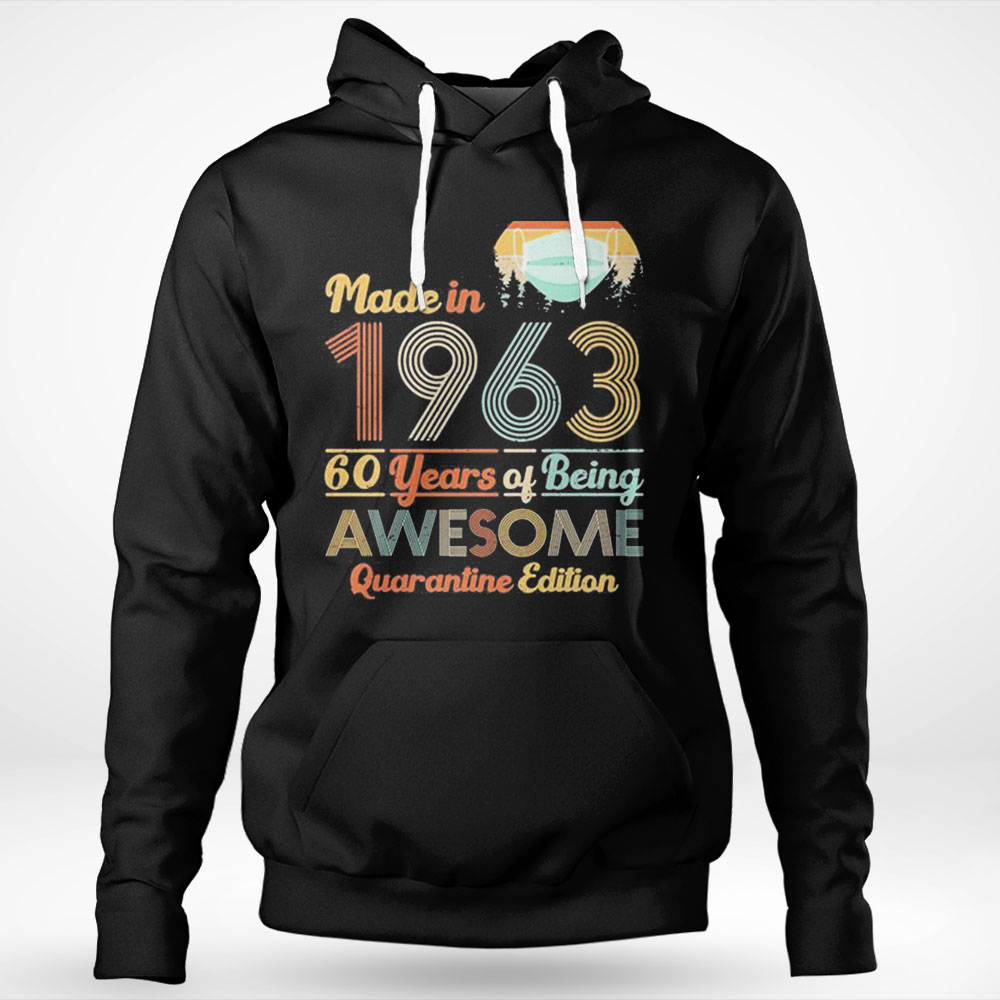 Made In 1963 60 Years Of Being Awesome Quarantine Edition Shirt Hoodie