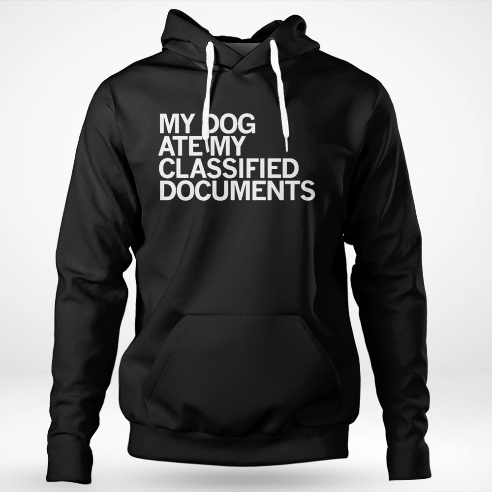My Dog Ate My Classified Documents Shirt Hoodie