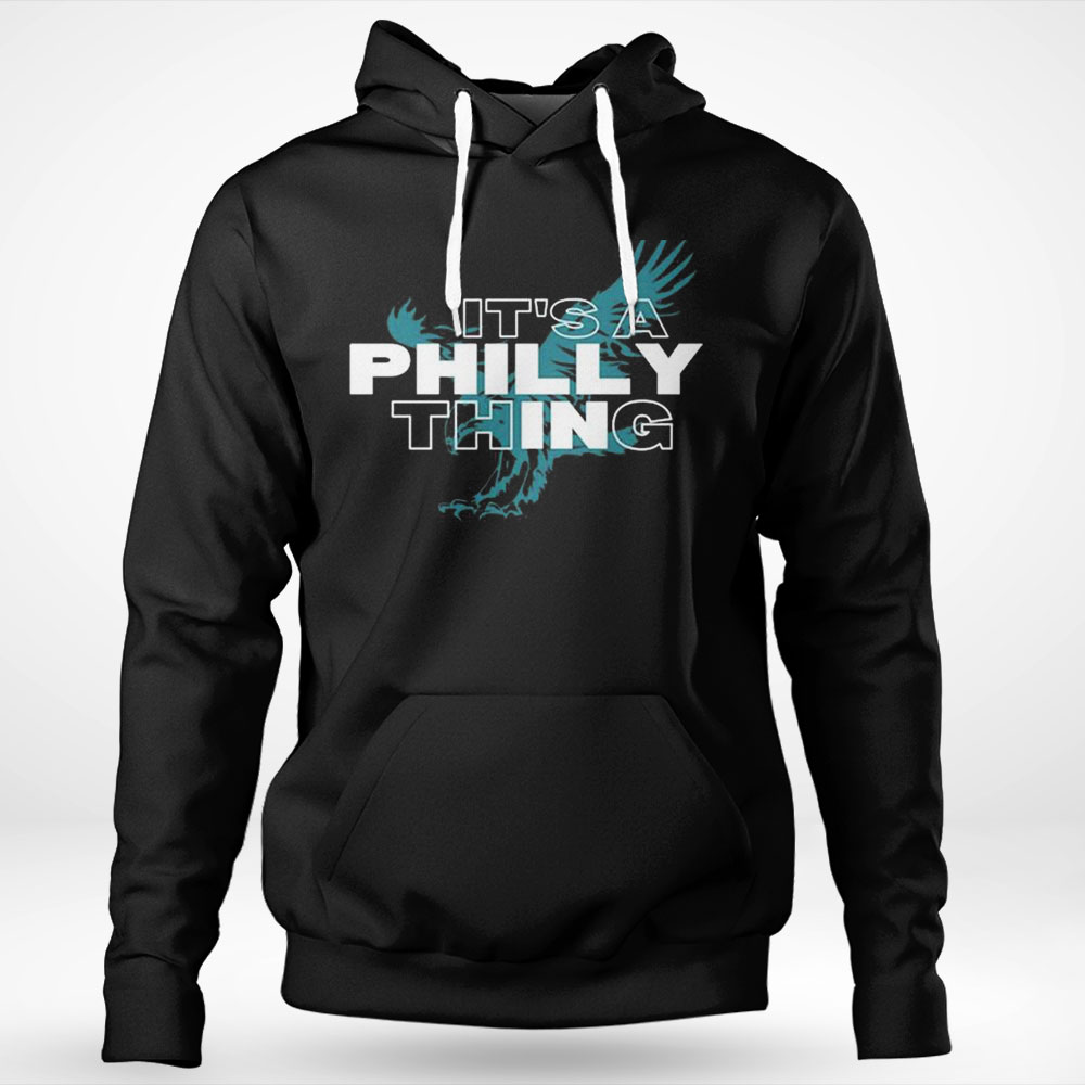 Original Its A Philly Thing Its A Philadelphia Thing Fan Shirt Hoodie