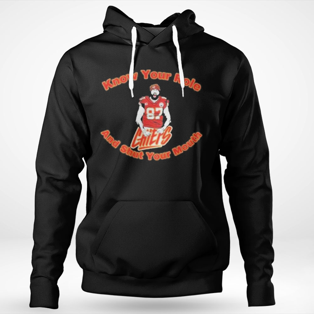 Premium Chiefs 87 Travis Kelce Know Your Role And Shut Your Mouth Shirt Hoodie