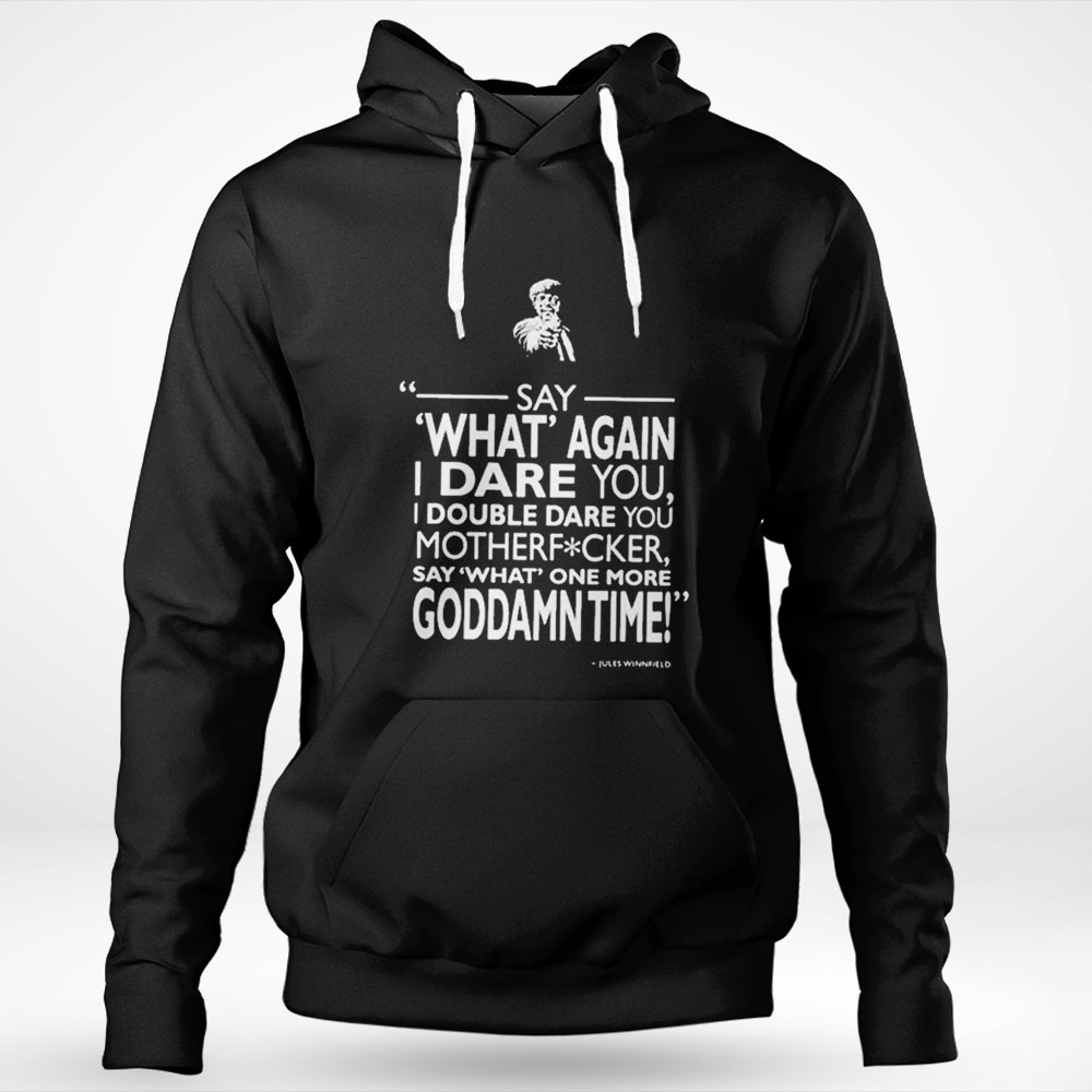 Say What Again I Dare You Shirt Hoodie