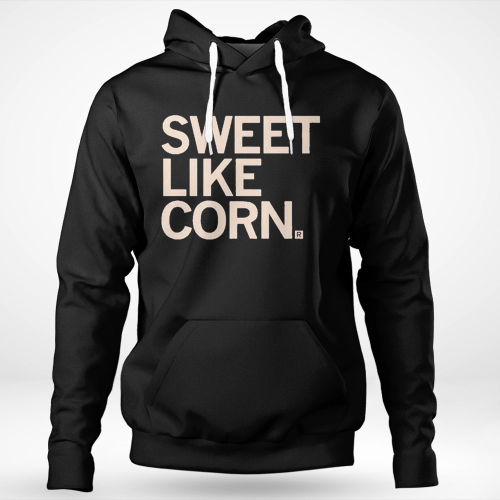 Sweet Like Corn Shirt Hoodie