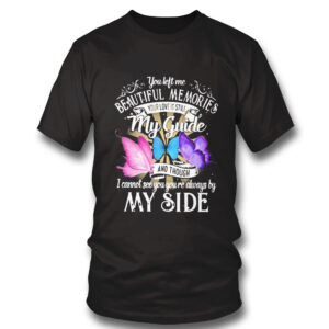 My Guide You Left Me Beautiful Memories I Cannot See You Always By My Side T-Shirt
