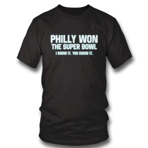Philly Won The Super Bowl I Know It You Know It T-Shirt