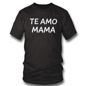 Te Amo Mama Classic Shirt, Hoodie Te Amo Mama Classic Shirt, Hoodie
