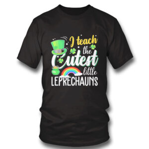 Teach The Cutest Little Leprechauns Shirt, Hoodie Teach The Cutest Little Leprechauns Shirt, Hoodie