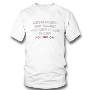 Alabama Crimson Tide Were Sorry The Number You Have Dialed Busy Rolling On T-Shirt