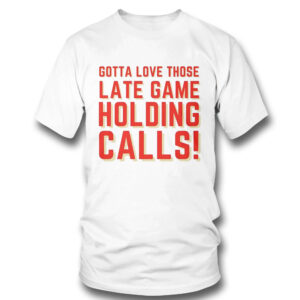 Kc Chiefs Gotta Love Those Late Game Holding Calls T-Shirt