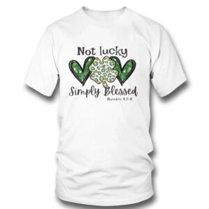 Not Lucky Just Blessed St Patricks Day Shirt, Hoodie Not Lucky Just Blessed St Patricks Day Shirt, Hoodie