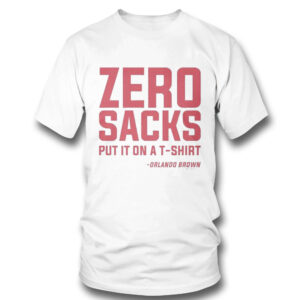 Zero Sacks Put It On A Fucking Shirt Orlando Brown T-Shirt