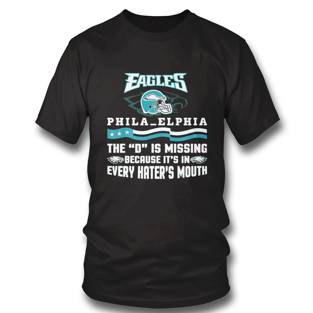 Philadelphia Eagles The D Is Missing Because Its In Every Haters Mouth Shirt Longsleeve