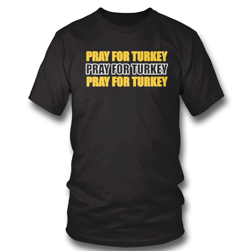 Pray For Turkey Pray For Turkey Pray For Turkey Shirt Ladies Tee Pray For Turkey Pray For Turkey Pray For Turkey Shirt Ladies Tee