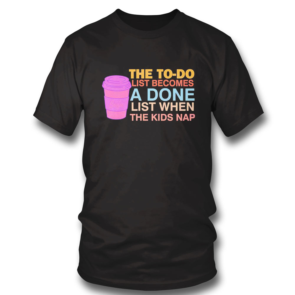 To Do To Done Coffee List When The Kids Nap Shirt Ladies Tee