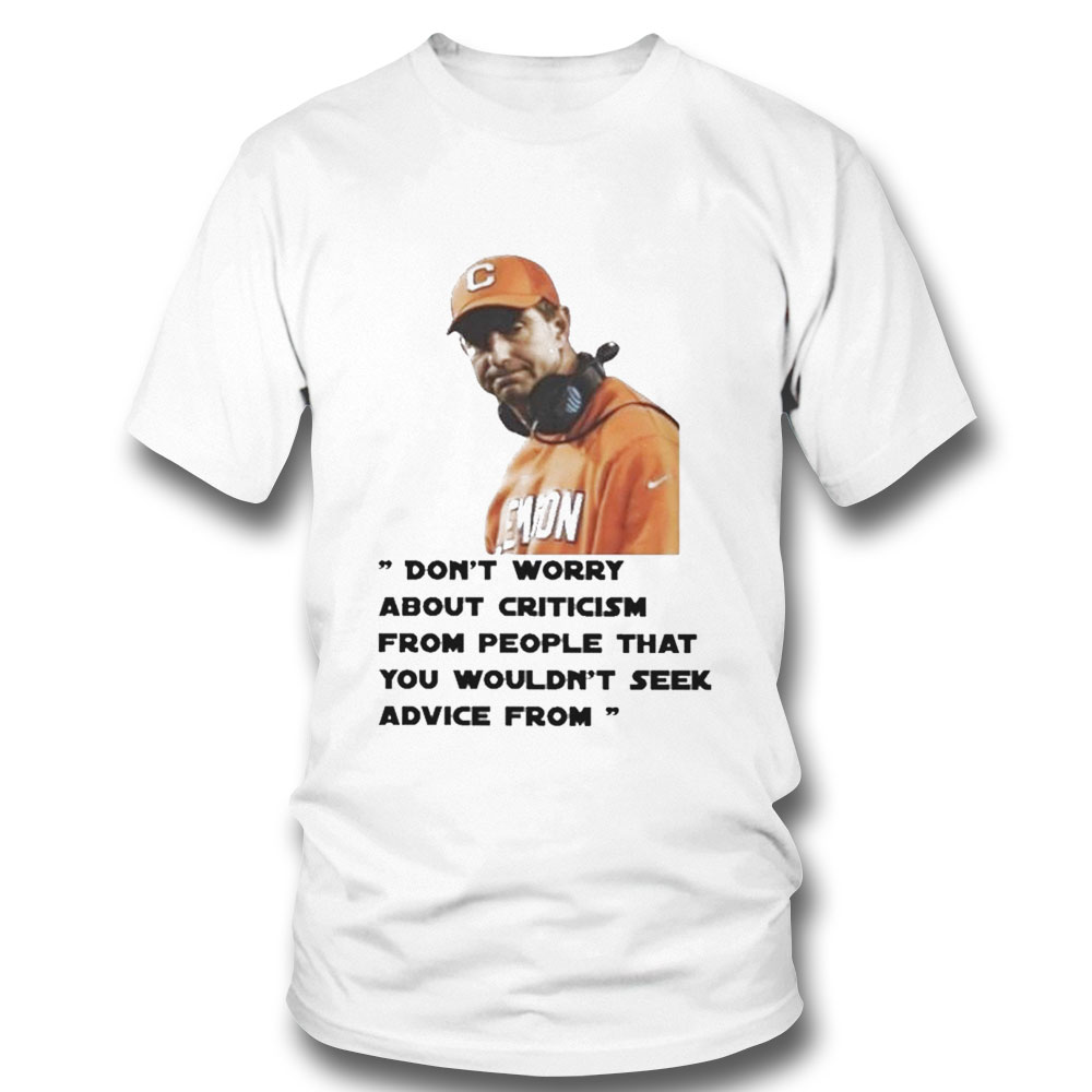 Dont Worry About Criticism From People That You Wouldnt Seek Advice Thirt Shirt Hoodie