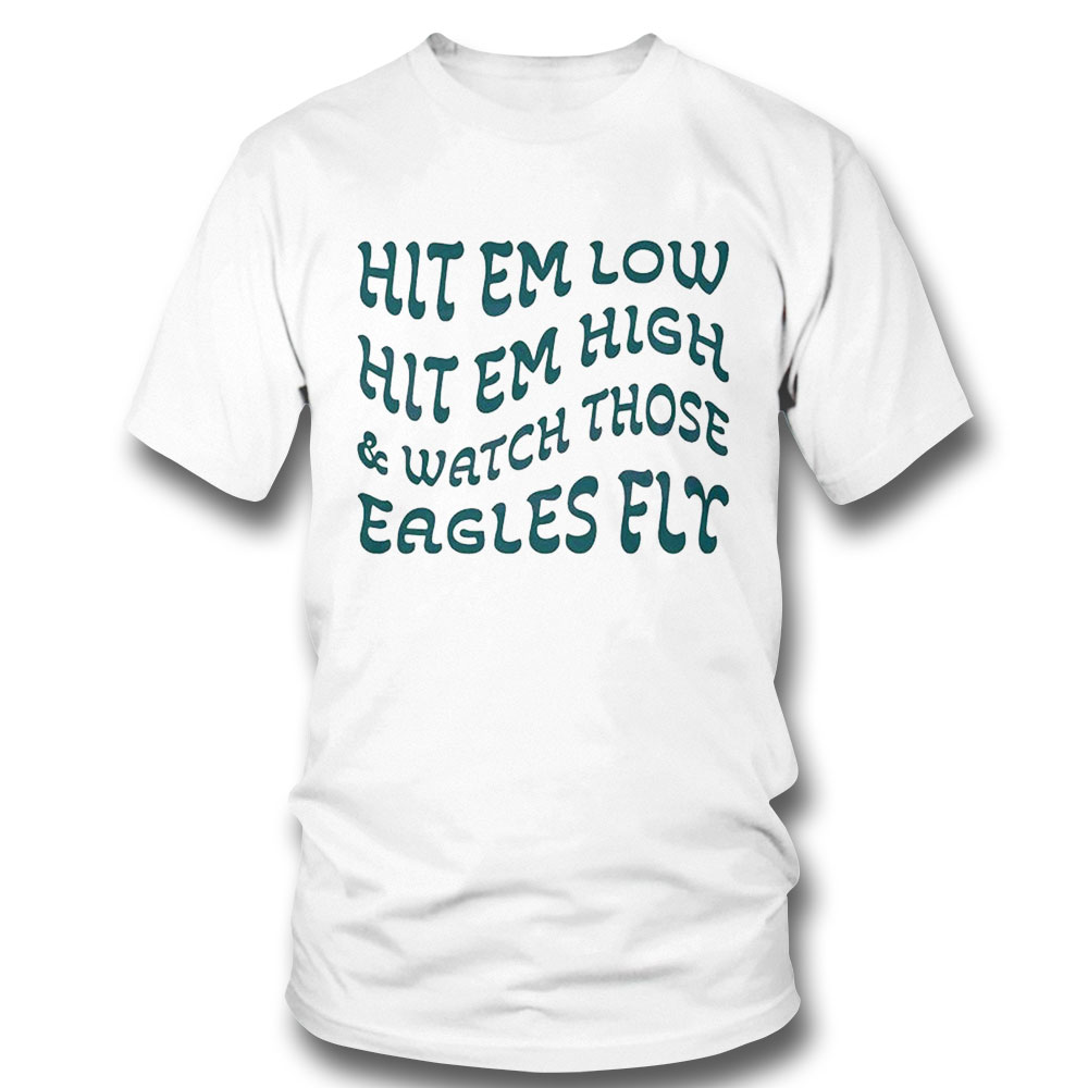 Hit Em Low Hit Em High And Watch Those Eagles Fly Shirt Ladies Tee