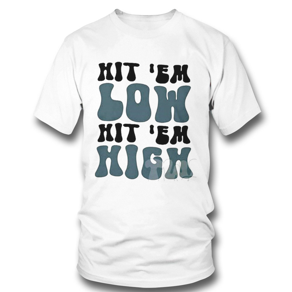 Hit Em Low Hit Em High Fly Eagles Fly Shirt Longsleeve