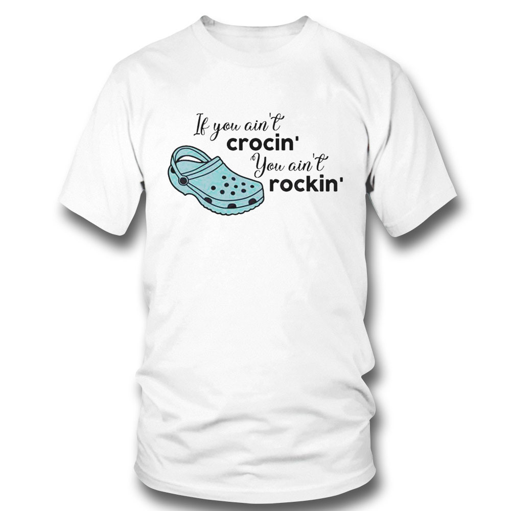 If You Aint Crocin You Aint Rockin Funny Saying Shirt Hoodie