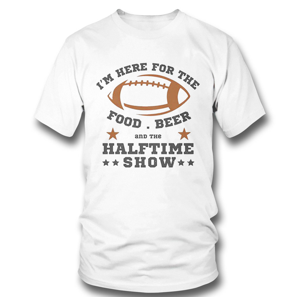 Im Here For The Food Beer And The Halftime Show Shirt Ladies T-shirt