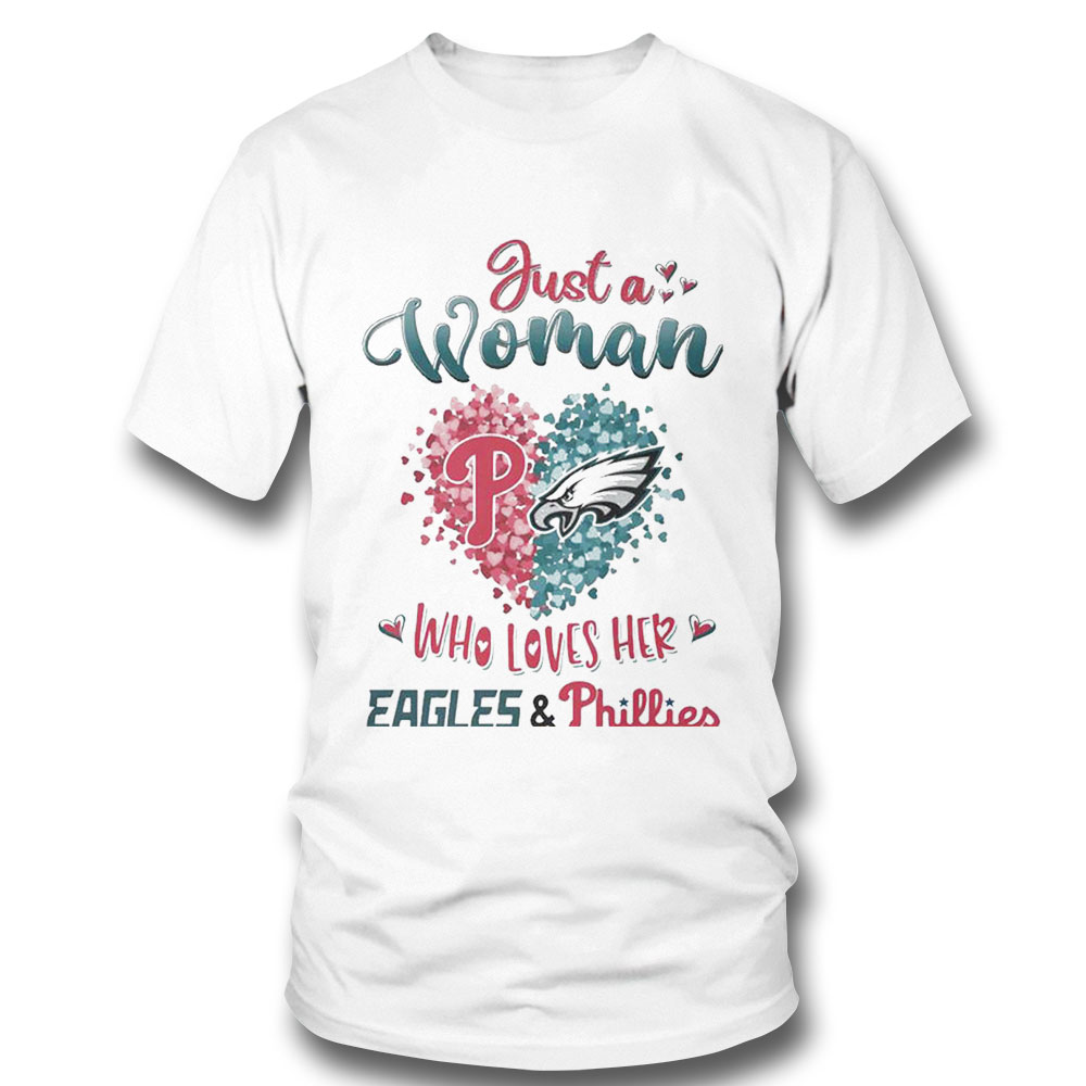 Just A Woman Who Loves Her Philadelphia Eagles And Philadelphia Phillies Shirt