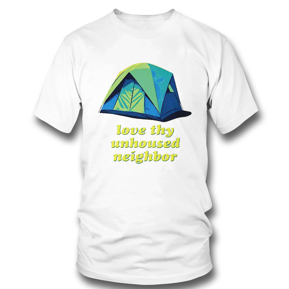 Love Thy Unhoused Neighbor Shirt Hoodie Love Thy Unhoused Neighbor Shirt Hoodie