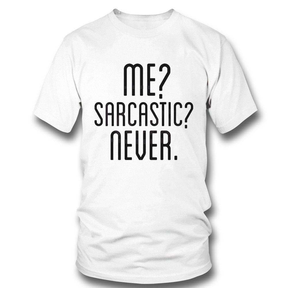 Me Sarcastic Never Shirt Me Sarcastic Never Shirt