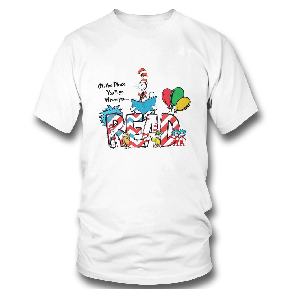 Oh The Places Youll Go When You Read Shirt