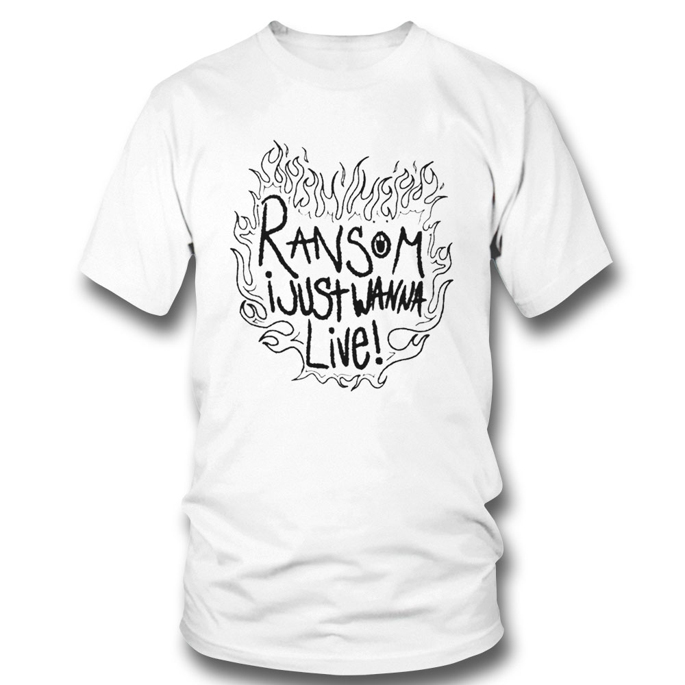 Ransom I Just Wanna Live Shirt Hoodie