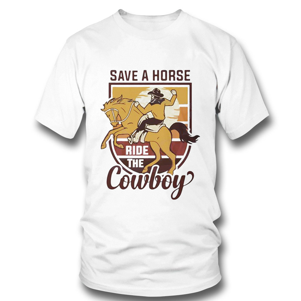 Save A Horse Ride The Cowboy Retro Vibe Shirt Save A Horse Ride The Cowboy Retro Vibe Shirt