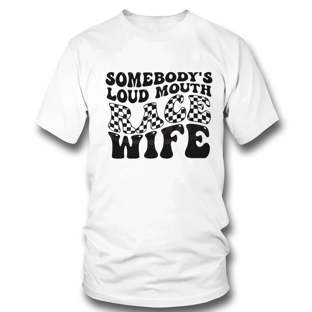 Somebodys Loud Mouth Race Wife Shirt Ladies Tee