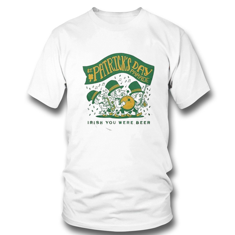 St Patricks Day Parade Irish You Were Beer Shirt