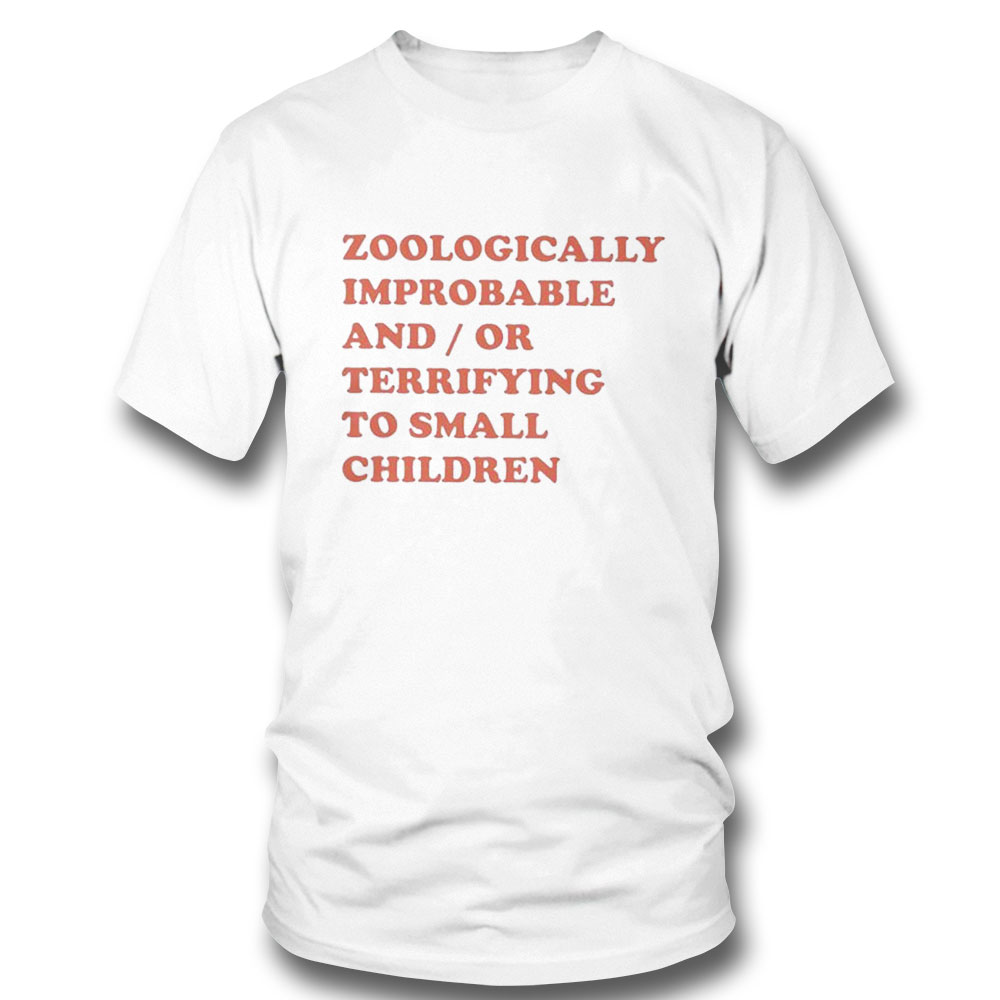 Zooologically Improbable And Or Terrifying To Small Children Shirt Hoodie