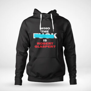 Who The Fuck Is Robert Glasper Robert Glasper Shirt, Hoodie