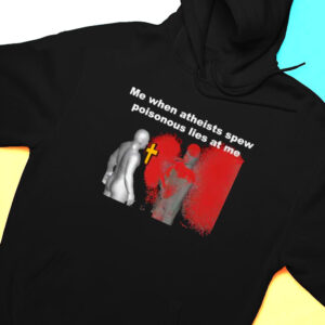 Me When Atheist Spew Poisonous Lies At Me Shirt, Hoodie Me When Atheist Spew Poisonous Lies At Me Shirt, Hoodie
