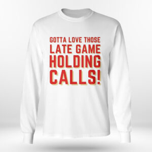 Longsleeve shirt Kc Chiefs Gotta Love Those Late Game Holding Calls T Shirt