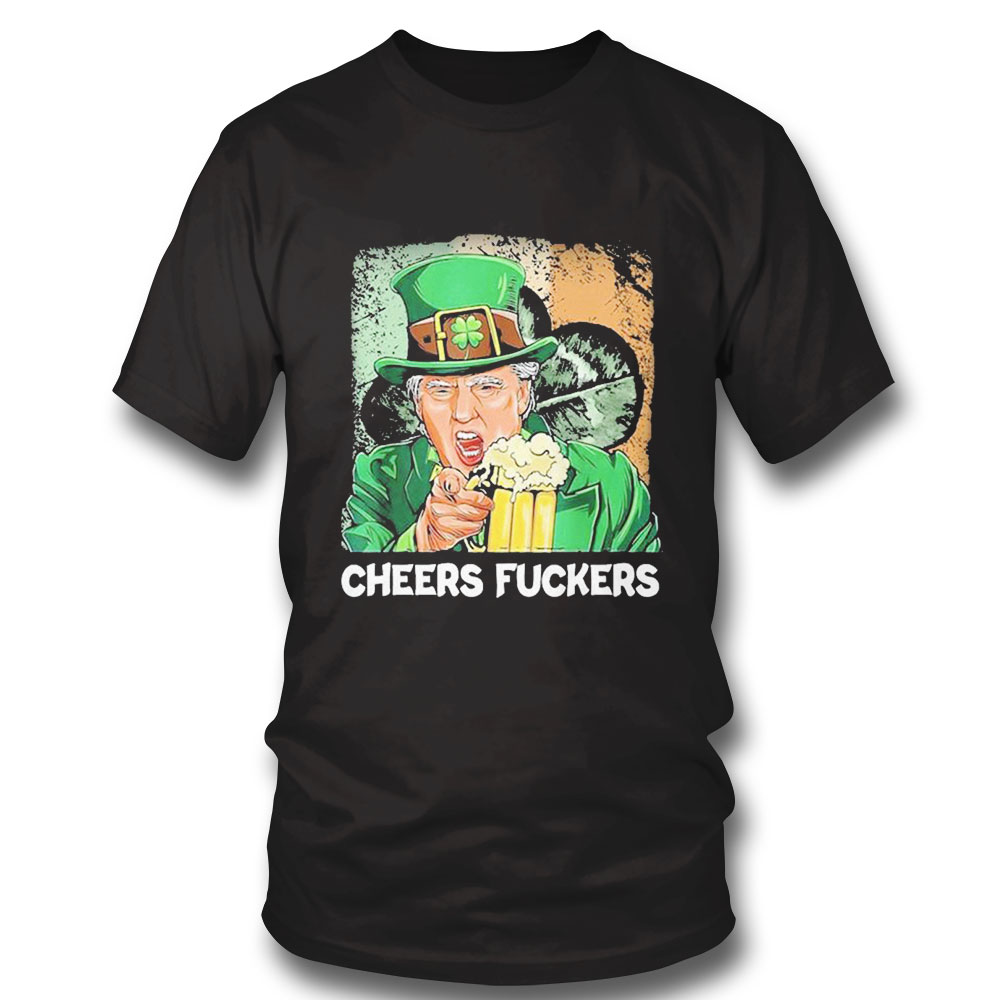 Cheers Fuckers Funny Trump Irish Flag St Patricks Day Beer Drinking Shirt