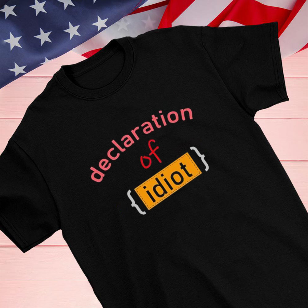 Declaration Of Idiot Shirt Hoodie