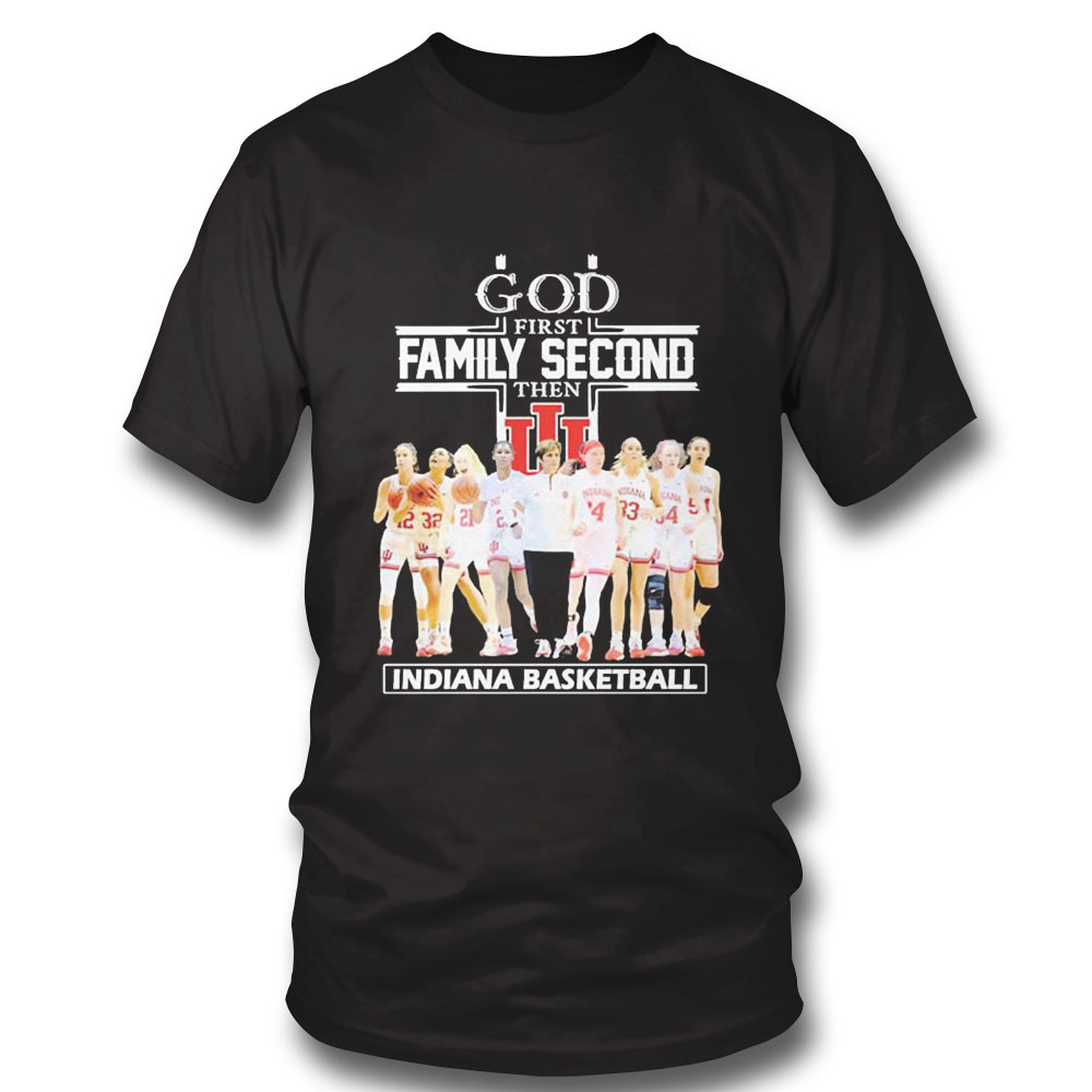 God Family Second First Then Indiana Womens Basketball Team Shirt