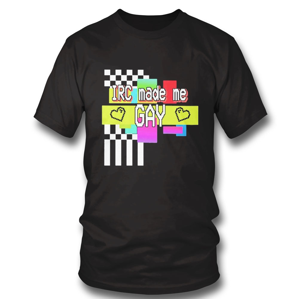 Irc Made Me Gay Shirt Hoodie
