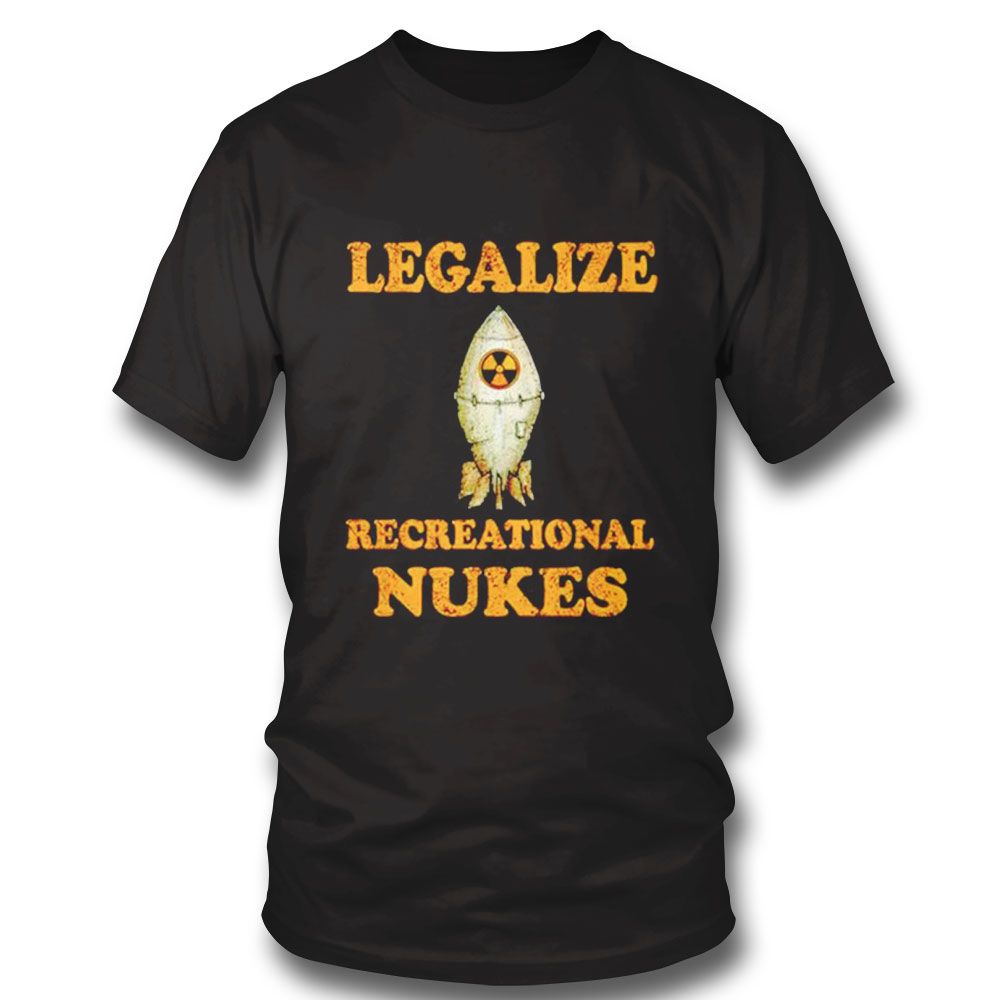 Legalize Recreational Nukes Shirt