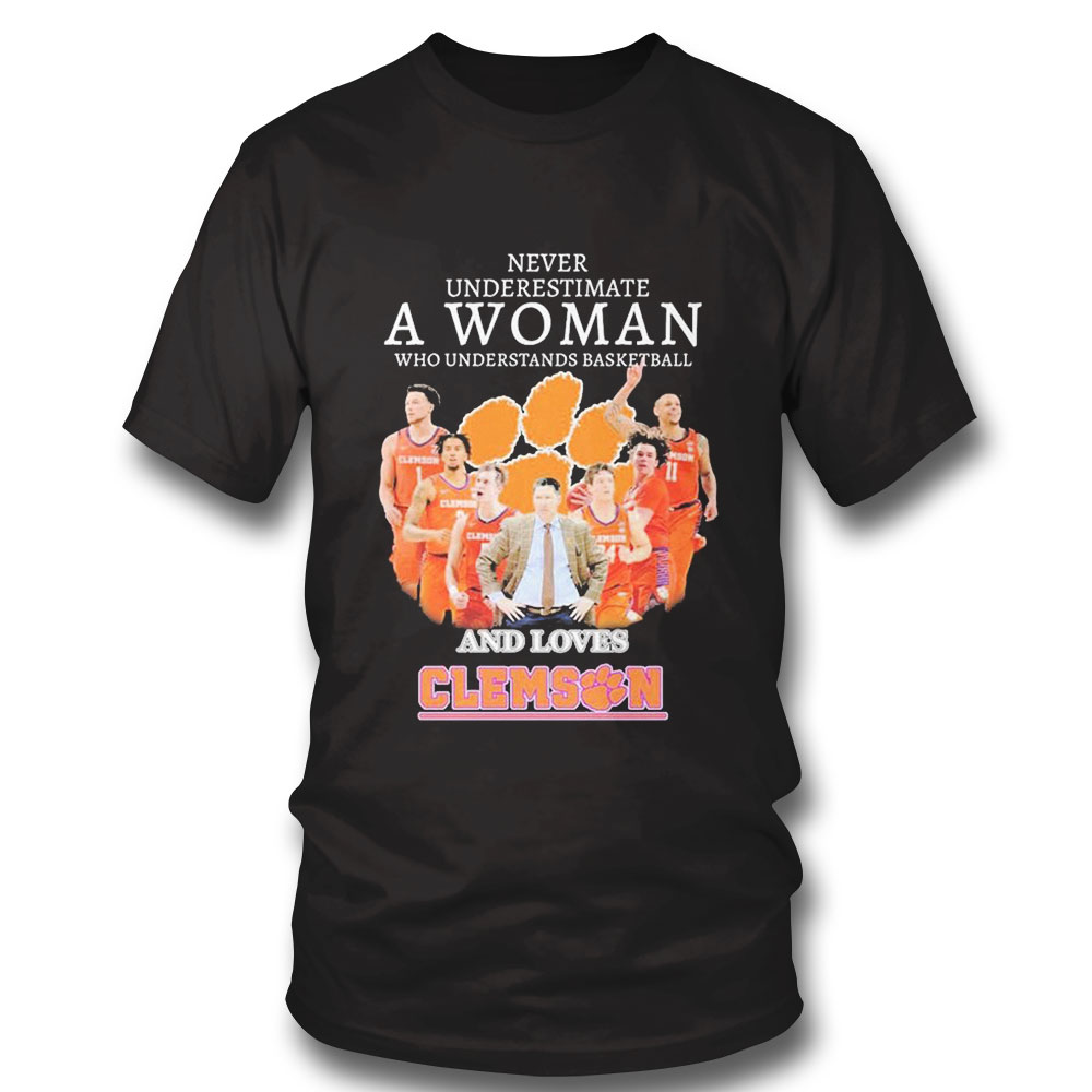 Never Underestimate A Woman Who Understands Basketball And Loves The Clemson Mens Basketball Shirt
